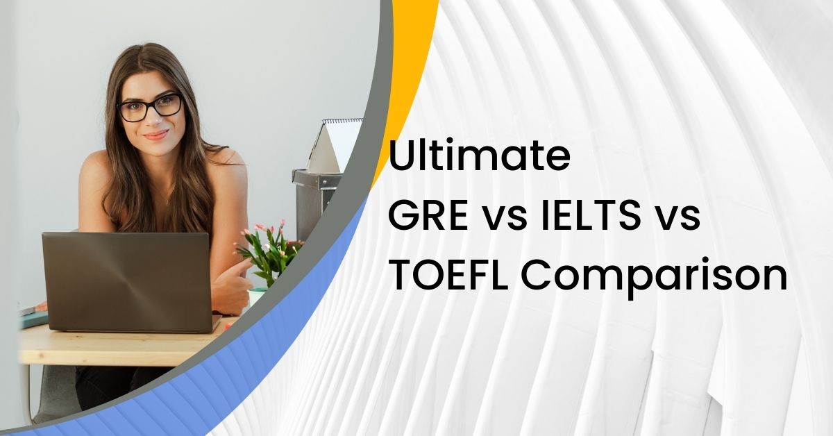 Ultimate GRE vs IELTS vs TOEFL Comparison